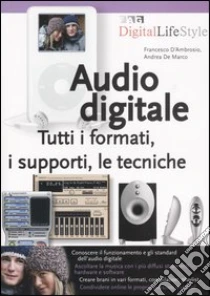 Audio digitale. Tutti i formati, i supporti, le tecniche libro di D'Ambrosio Francesco - De Marco Andrea