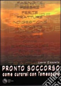 Pronto soccorso. Come curarsi con l'omeopatia libro di Cappello Levio