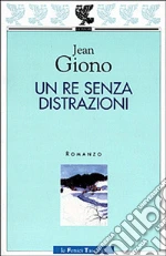 Un re senza distrazioni libro di Giono Jean