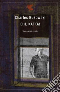 Ehi, Kafka!. Testo inglese a fronte libro di Bukowski Charles