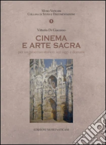 Cinema e arte sacra per un processo storico. Ieri oggi e domani libro di Di Giacomo Vittorio