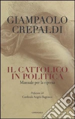 Il cattolico in politica. Manuale per la ripresa libro di Crepaldi Giampaolo