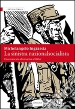 La sinistra nazionalsocialista. Una mancata alternativa a Hitler libro di Ingrassia Michelangelo