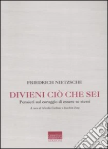 Divieni ciò che sei. Pensieri sul coraggio di essere se stessi libro di Nietzsche Friedrich