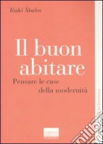 Il Buon abitare. Pensare le case della modernità libro di Ábalos Inaki