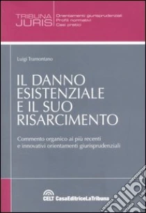 Il danno esistenziale e il suo risarcimento. Commento organico ai più recenti e innovativi orientamenti giurisprudenziali libro di Tramontano Luigi