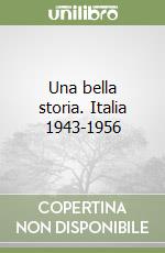 Una bella storia. Italia 1943-1956 libro di Ghirelli Antonio