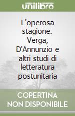 L'operosa stagione. Verga, D'Annunzio e altri studi di letteratura postunitaria libro di Oliva Gianni