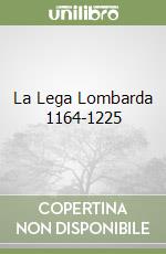 La Lega Lombarda 1164-1225 libro di Raccagni Gianluca