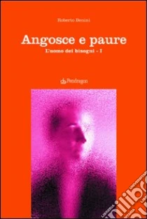 Angosce e paure. L'uomo dei bisogni (1) libro di Benini Roberto