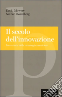 Il secolo dell'innovazione. Breve storia della tecnologia americana libro di Mowery David - Rosenberg Nathan