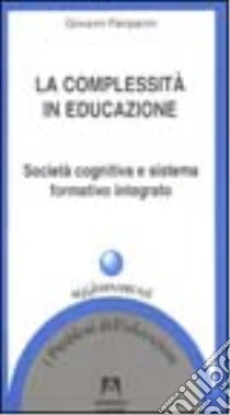 La complessità in educazione. Società cognitiva e sistema formativo integrato libro di Pampanini Giovanni