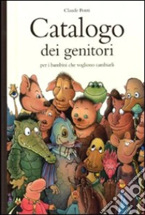 Catalogo dei genitori per i bambini che vogliono cambiarli libro di Ponti Claude