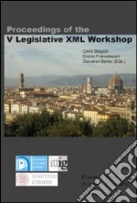 Proceedings of the 5th legislative XML workshop libro di Biagioli Carlo - Francesconi Enrico - Sartor Giovanni
