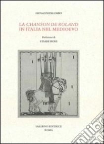 La «Chanson de Roland» in Italia nel Medioevo libro di Palumbo Giovanni