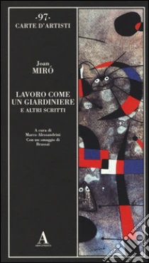 Lavoro come un giardiniere e altri scritti libro di Miró Joan