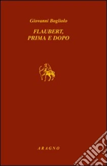 Flaubert, prima e dopo libro di Bogliolo Giovanni