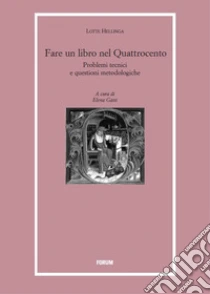 Fare un libro nel Quattrocento. Problemi tecnici e questioni metodologiche libro di Hellinga Lotte