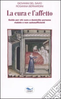 La cura e l'affetto. Guida per chi cura a domicilio persone malate e non autosufficienti libro di Del Savio Giovanni - Bernardini Rosanna