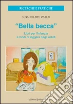 «Bella becca». Libri per l'infanzia e modi di leggere degli adulti libro di Del Carlo Susanna