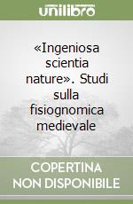 «Ingeniosa scientia nature». Studi sulla fisiognomica medievale libro di Agrimi Jole