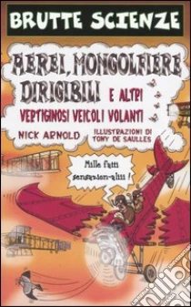 Aerei, mongolfiere, dirigibili e altri vertiginosi veicoli volanti libro di Arnold Nick