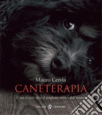 Caneterapia. Cosa ci può dare il migliore amico dell'uomo libro di Cervia Mauro