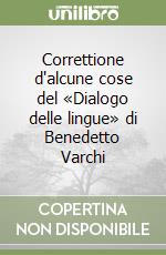 Correttione d'alcune cose del «Dialogo delle lingue» di Benedetto Varchi libro di Castelvetro Lodovico