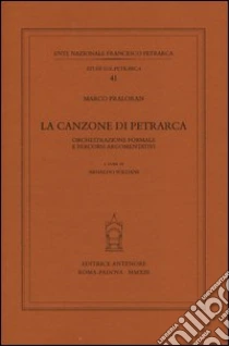 La canzone di Petrarca. Orchestrazione formale e percorsi argomentativi libro di Praloran Marco
