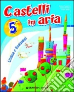 Castelli in aria. Sussidiario dei linguaggi. Per la 5ª classe elementare libro