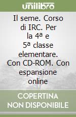 Il seme. Corso di IRC. Con espansione online. Per la 4ª e 5ª classe elementare. Con CD-ROM libro di Romagnoli M. Michela