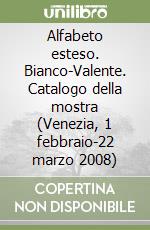 Alfabeto esteso. Bianco-Valente. Catalogo della mostra (Venezia, 1 febbraio-22 marzo 2008) libro di Caldura Riccardo - Farulli Luca - Marsala Helga
