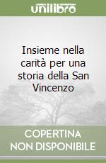 Insieme nella carità per una storia della San Vincenzo libro