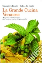 La grande cucina veronese. Dai piatti della tradizione alla moderna cucina dei giovani chef libro di Rorato Giampiero - De Santa Fulvio
