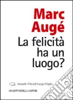 La felicità ha un luogo? libro di Augé Marc
