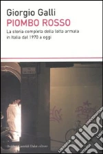 Piombo rosso. La storia completa della lotta armata in Italia dal 1970 a oggi libro di Galli Giorgio