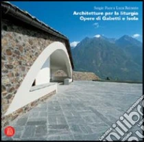 Architetture per la liturgia. Opere di Gabetti e Isola libro di Reinerio Luca - Pace Sergio