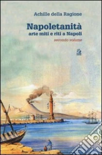 Napoletanità. Arte miti e riti a Napoli (2) libro di Della Ragione Achille