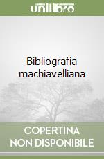 Bibliografia machiavelliana libro di Bertelli Sergio - Innocenti Piero