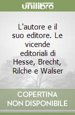 L'autore e il suo editore. Le vicende editoriali di Hesse, Brecht, Rilche e Walser libro di Unseld Siegfried