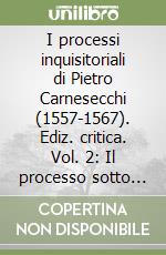 I processi inquisitoriali di Pietro Carnesecchi (1557-1567). Ediz. critica (2) libro di Firpo Massimo - Marcatto Dario