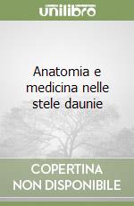 Anatomia e medicina nelle stele daunie libro di Cafiero Nicola
