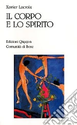 Il corpo e lo spirito. Sessualità e vita cristiana libro di Lacroix Xavier