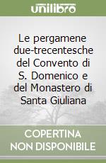 Le pergamene due-trecentesche del Convento di S. Domenico e del Monastero di Santa Giuliana libro di Del Giudice Costanza - Monacchia Paola