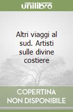 Altri viaggi al sud. Artisti sulle divine costiere libro di Bignardi Massimo