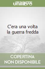 C'era una volta la guerra fredda libro di Boatti Giorgio