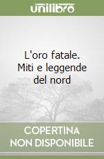 L'oro fatale. Miti e leggende del nord libro di Tibaldi Chiesa Maria