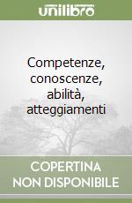 Competenze, conoscenze, abilità, atteggiamenti libro di Pellerey Michele