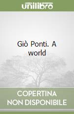 Giò Ponti. A world libro di Romanelli Marco - Ponti Lisa