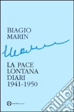 La pace lontana. Diari 1941-1950 libro di Marin Biagio